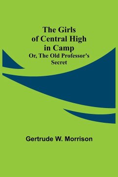 The Girls of Central High in Camp; Or, the Old Professor's Secret - W. Morrison, Gertrude