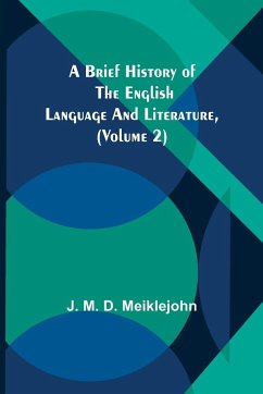 A Brief History of the English Language and Literature, (Volume 2) - M. D. Meiklejohn, J.