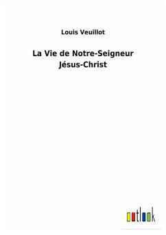 La Vie de Notre-Seigneur Jésus-Christ - Veuillot, Louis