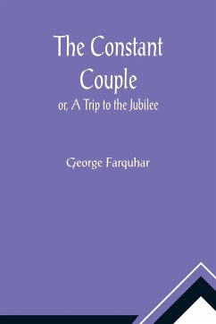 The Constant Couple; or, A Trip to the Jubilee - Farquhar, George