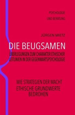 Die Beugsamen - Überlegungen zum Charakter ethischer Leitlinien der Gegenwartspsychologie - Mietz, Jürgen