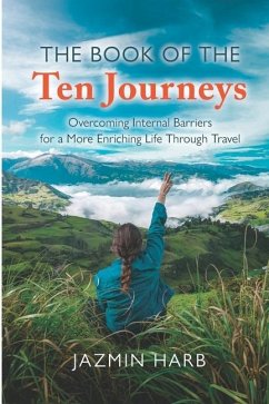 The Book of the Ten Journeys: Overcoming Internal Barriers for a More Enriching Life Through Travel - Harb, Jazmin