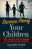 Divorce Proof Your Children.: They should NOT be Pawns in the Battle of Divorce. Adults Divorce. Children Do Not. The real truth about Divorce and C