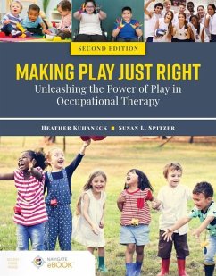 Making Play Just Right: Unleashing the Power of Play in Occupational Therapy - Kuhaneck, Heather; Spitzer, Susan L