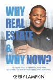 Why Real Estate & Why Now?: The Simple Steps to Creating Long Term Sustainable Wealth Through Real Estate Investing
