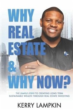 Why Real Estate & Why Now?: The Simple Steps to Creating Long Term Sustainable Wealth Through Real Estate Investing - Lampkin, Kerry