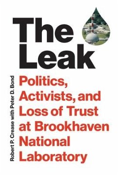 The Leak: Politics, Activists, and Loss of Trust at Brookhaven National Laboratory - Crease, Robert P.; Bond, Peter D.