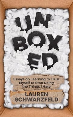 Unboxed: Essays on Learning to Trust Myself to Stop Doing the Things I Hate - Schwarzfeld, Lauren