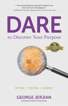 Dare to Discover Your Purpose: Retire, Refire, Rewire - Jerjian, George