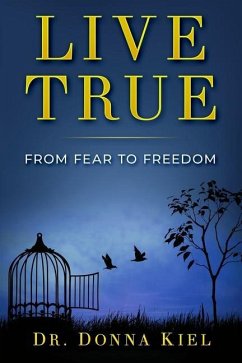 Live True: From Fear to Freedom - Kiel, Donna