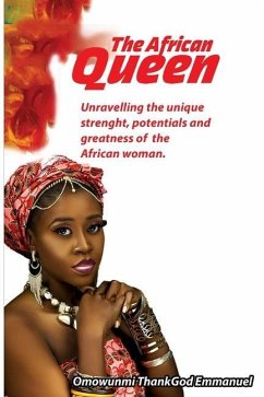 The African Queen: Unravelling the unique strenght, potentials and greatness of the African woman. - Thankgod Emmanuel, Omowunmi