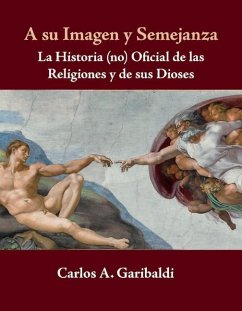 A Su Imagen Y Semejanza: La Historia (No) Oficial de Los Dioses Y de Sus Religiones - Garibaldi, Carlos