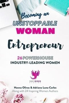 Becoming an UNSTOPPABLE WOMAN Entrepreneur: 26 Powerhouse Industry - Leading Women - Luna Carlos, Adriana; Curtis, Nicole; Howard, Charlotte