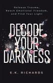 Decode Your Darkness: Release Trauma, Reach Emotional Freedom, and Find Your Light