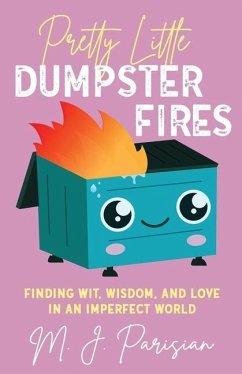 Pretty Little Dumpster Fires: Finding Wit, Wisdom, and Love in an Imperfect World - Parisian, M. J.