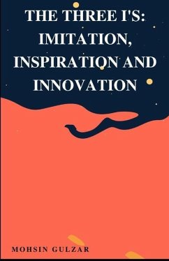 The Three I's: Imitation, Inspiration and Innovation - Gulzar, Mohsin