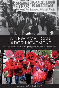 A New American Labor Movement: The Decline of Collective Bargaining and the Rise of Direct Action - Scheuerman, William E.