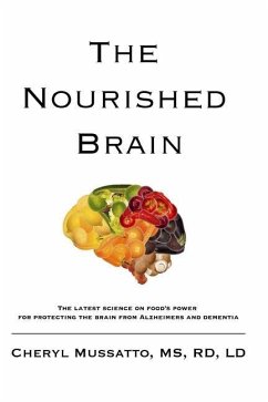 The Nourished Brain: The Latest Science On Food's Power For Protecting The Brain From Alzheimers and Dementia - Mussatto Rd LD, Cheryl