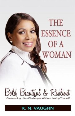 The Essence of a Woman: Bold, Beautiful and Resilient - Vaughn, K. N.