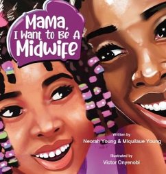 Mama, I Want To Be A Midwife - Young, Neorah; Young, Miquilaue