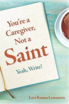 You're a Caregiver, Not a Saint - Lemasters, Lori Ramos