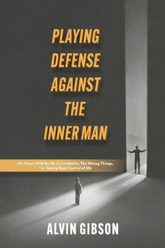 Playing Defense Against the Inner Man: My Future Will Not Be Controlled by the Wrong Things, I'm Taking Back Control of Me - Gibson, Alvin