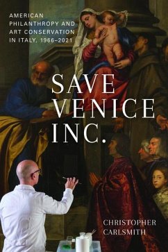 Save Venice Inc.: American Philanthropy and Art Conservation in Italy, 1966-2021 - Carlsmith, Christopher