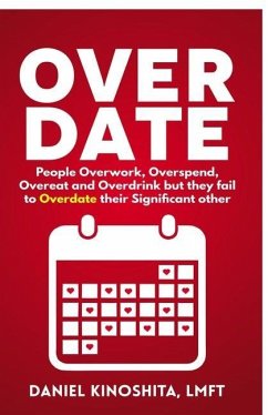 Overdate: People Overwork, Overspend, Overeat and Overdrink but they fail to Overdate their Significant other - Kinoshita, Daniel Mark