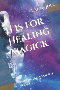 H is for Healing Magick: Kitchen Table Magick Series - Joel, G. Alan