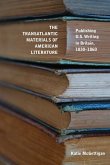 The Transatlantic Materials of American Literature: Publishing Us Writing in Britain, 1830-1860