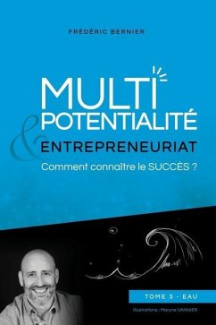 Multipotentialité & Entrepreneuriat: comment connaître le succès ? Tome 3 - Eau - Bernier, Frédéric