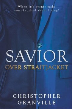Savior Over Straitjacket: When life events make you skeptical about living? - Granville, Christopher