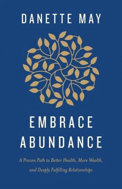 Embrace Abundance: A Proven Path to Better Health, More Wealth, and Deeply Fulfilling Relationships - May, Danette