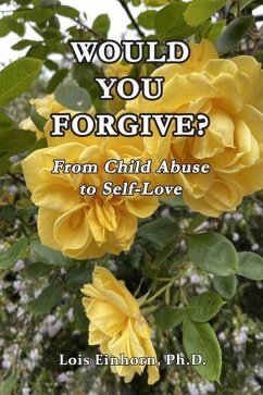 Would You Forgive?: From Child Abuse to Self-Love - Einhorn, Lois