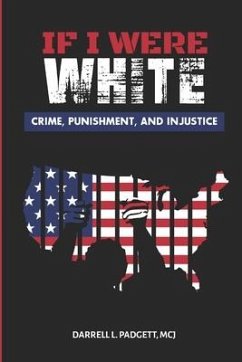 If I Were White: Crime, Punishment, and Injustice - Padgett, Darrell Lamont