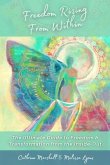 Freedom Rising from Within: The Ultimate Guide to Freedom & Transformation from the Inside-Out