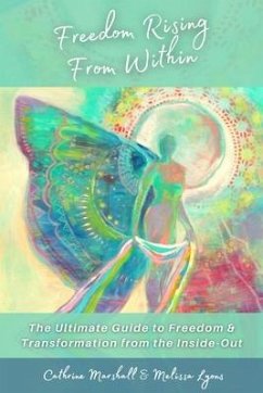 Freedom Rising from Within: The Ultimate Guide to Freedom & Transformation from the Inside-Out - Marshall, Cathrine; Lyons, Melissa