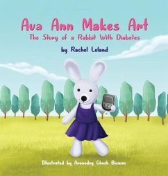 Ava Ann Makes Art: The Story of a Rabbit With Diabetes - Leland, Rachel