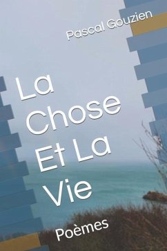 La Chose Et La Vie: Poèmes - Gouzien, Pascal