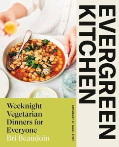 Evergreen Kitchen: Weeknight Vegetarian Dinners for Everyone - Beaudoin, Bri