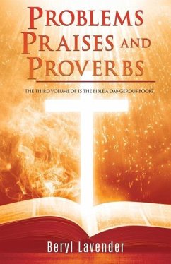 Problems Praises and Proverbs THE THIRD VOLUME OF 'IS THE BIBLE A DANGEROUS BOOK?' - Lavender, Beryl; Faure, Canon Michael