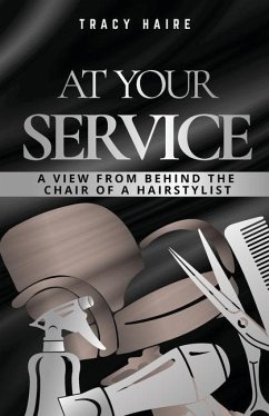 At Your Service: A View From Behind The Chair Of A Hairstylist - Haire, Tracy