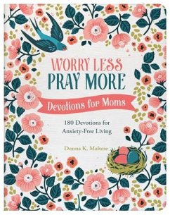 Worry Less, Pray More: Devotions for Moms: 180 Devotions for Anxiety-Free Living - Maltese, Donna K.