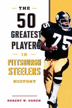 The 50 Greatest Players in Pittsburgh Steelers History - Cohen, Robert W.