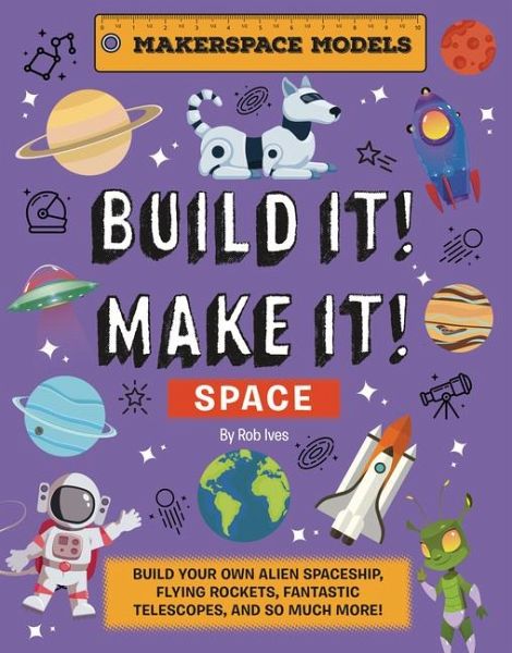 Build It! Make It! SPACE Build It! Make It! SPACE