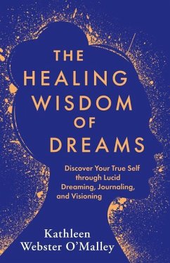 The Healing Wisdom of Dreams: Discover Your True Self Through Lucid Dreaming, Journaling, and Visioning - Webster O'Malley, Kathleen