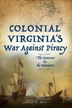 Colonial Virginia's War Against Piracy: The Governor & the Buccaneer - Moss, Jeremy R.