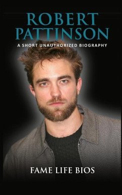 Robert Pattinson: A Short Unauthorized Biography - Bios, Fame Life