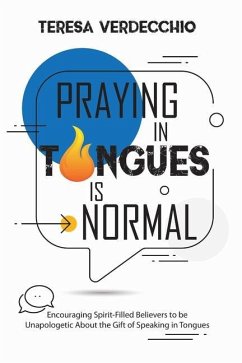 Praying in Tongues is Normal: Encouraging Spirit-Filled Believers to be Unapologetic About the Gift of Speaking in Tongues - Verdecchio, Teresa