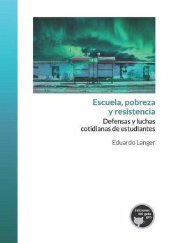 Escuela, pobreza y resistencia: Defensas y luchas cotidianas de estudiantes - Langer, Eduardo